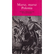 Marsz, marsz Polonia : pieśni, z którymi szliśmy do niepodległości